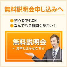 無料説明会申込みへ ・初心者でもOK! ・なんでもご質問ください!